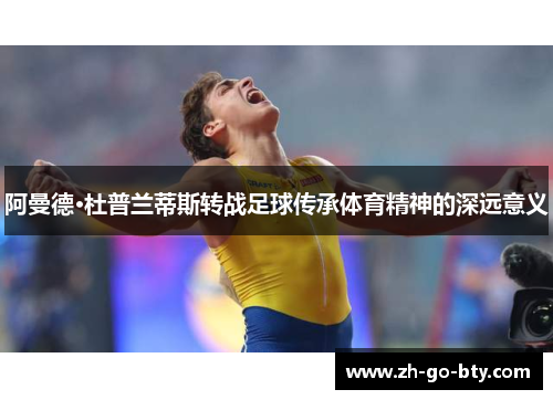 阿曼德·杜普兰蒂斯转战足球传承体育精神的深远意义